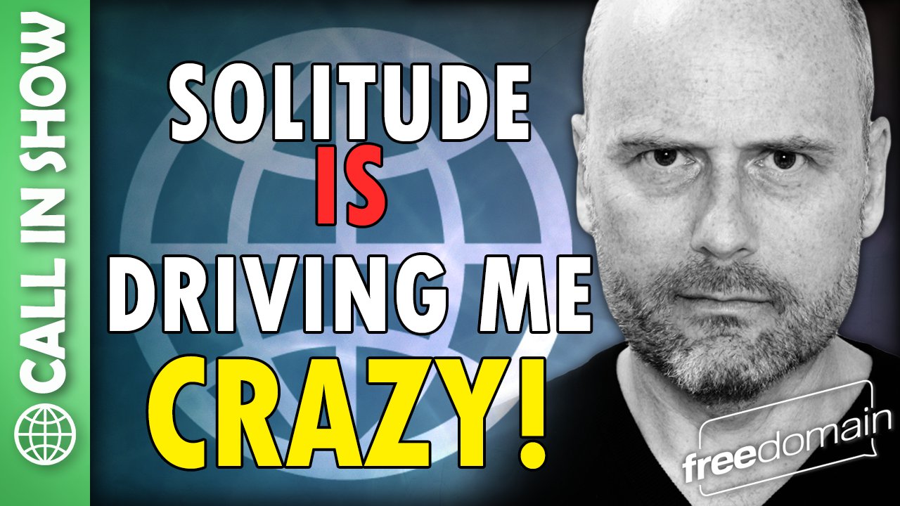 6071 Solitude is Driving Me Crazy! CALL IN SHOW
