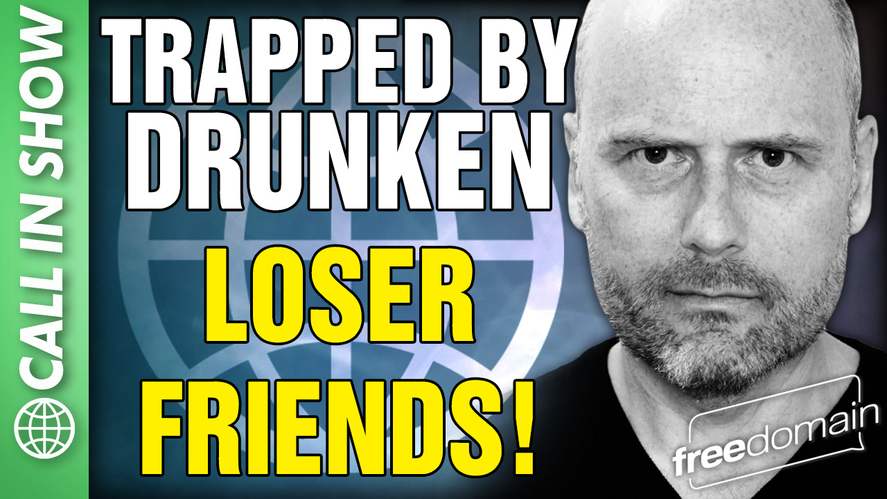 6326 Trapped by Drunken Loser Friends! CALL IN SHOW 6326 Trapped by Drunken Loser Friends! CALL IN SHOW