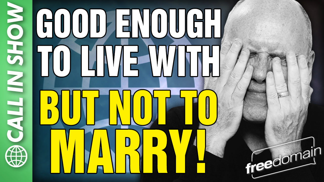6356 Good Enough to LIVE WITH but not to MARRY! CALL IN SHOW