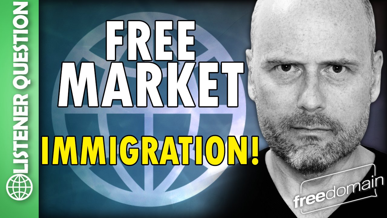 6367 Free Market Immigration! Listener Question