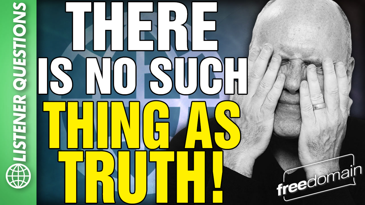 6478 There is No Such Thing as TRUTH! Listener Questions